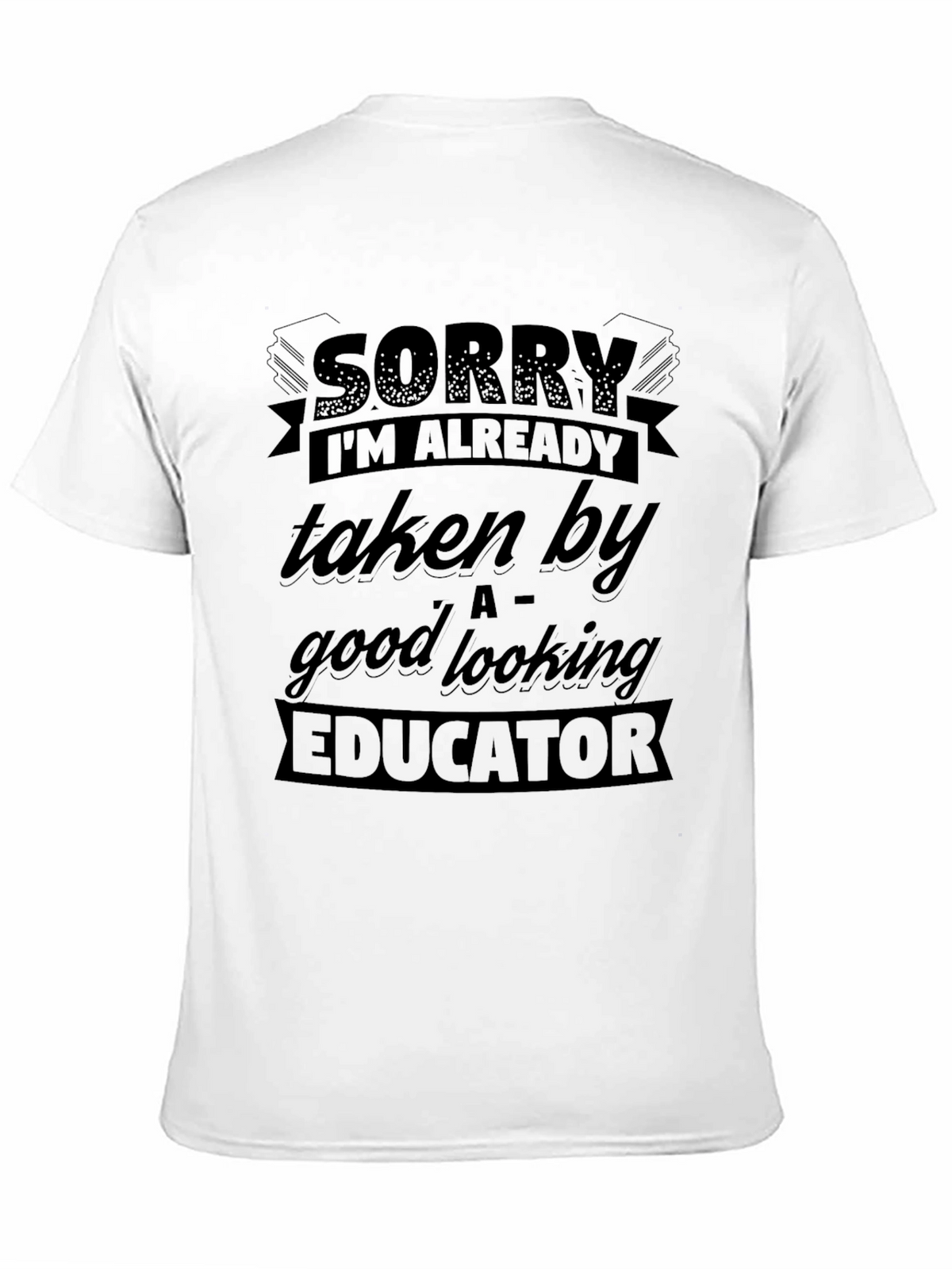 Sorry Taken By Educator Funny Graphic T-Shirt