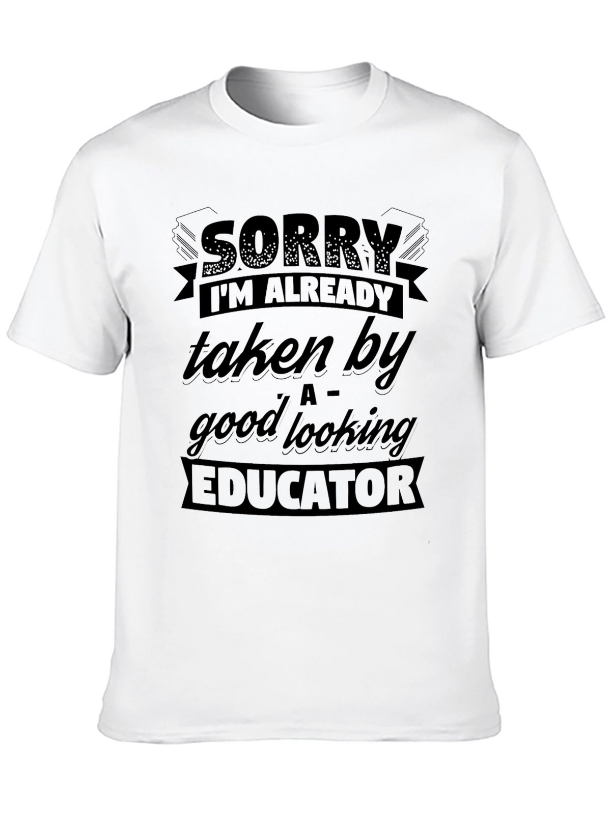 Sorry Taken By Educator Funny Graphic T-Shirt
