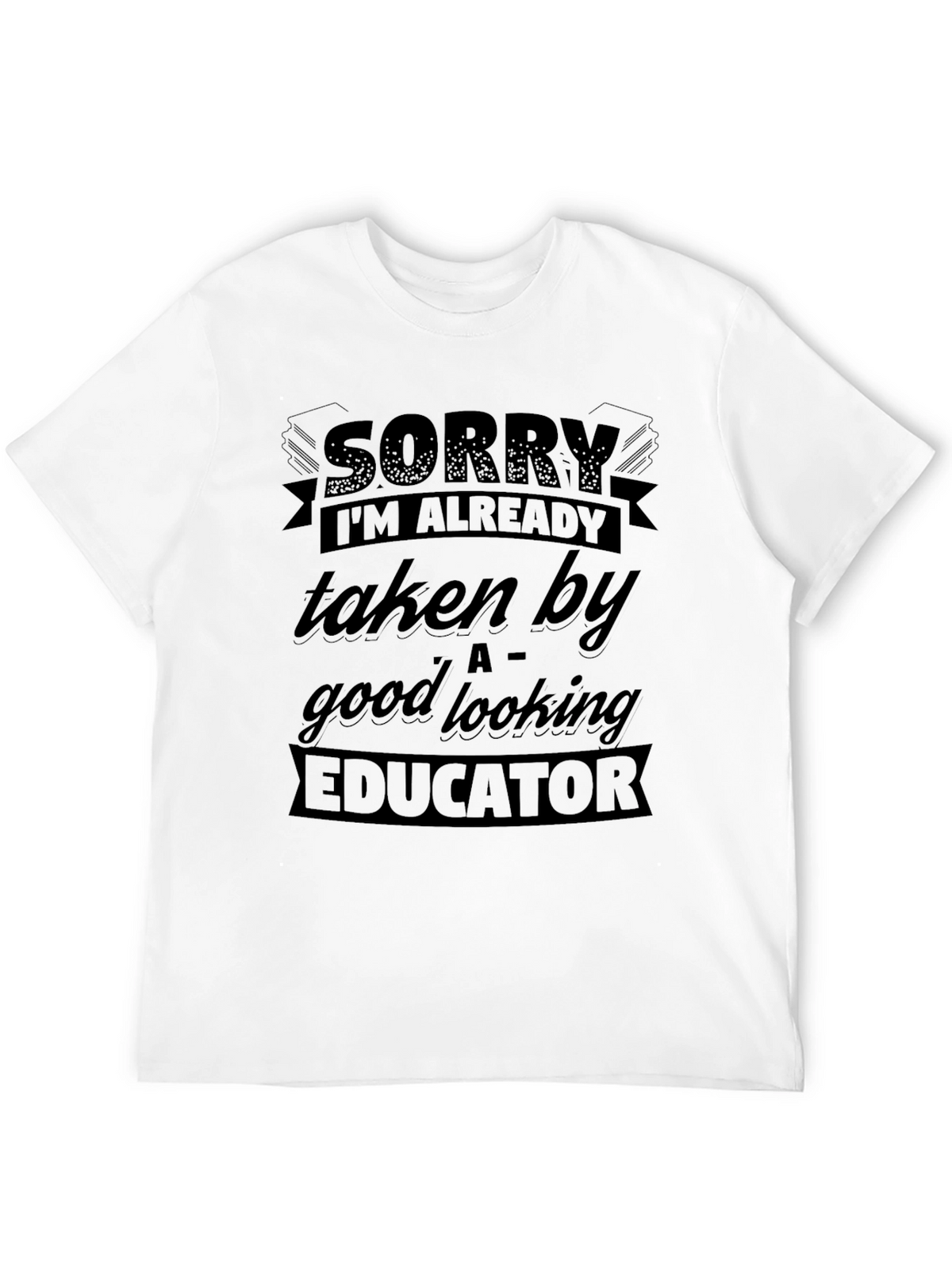 Sorry Taken By Educator Funny Graphic T-Shirt