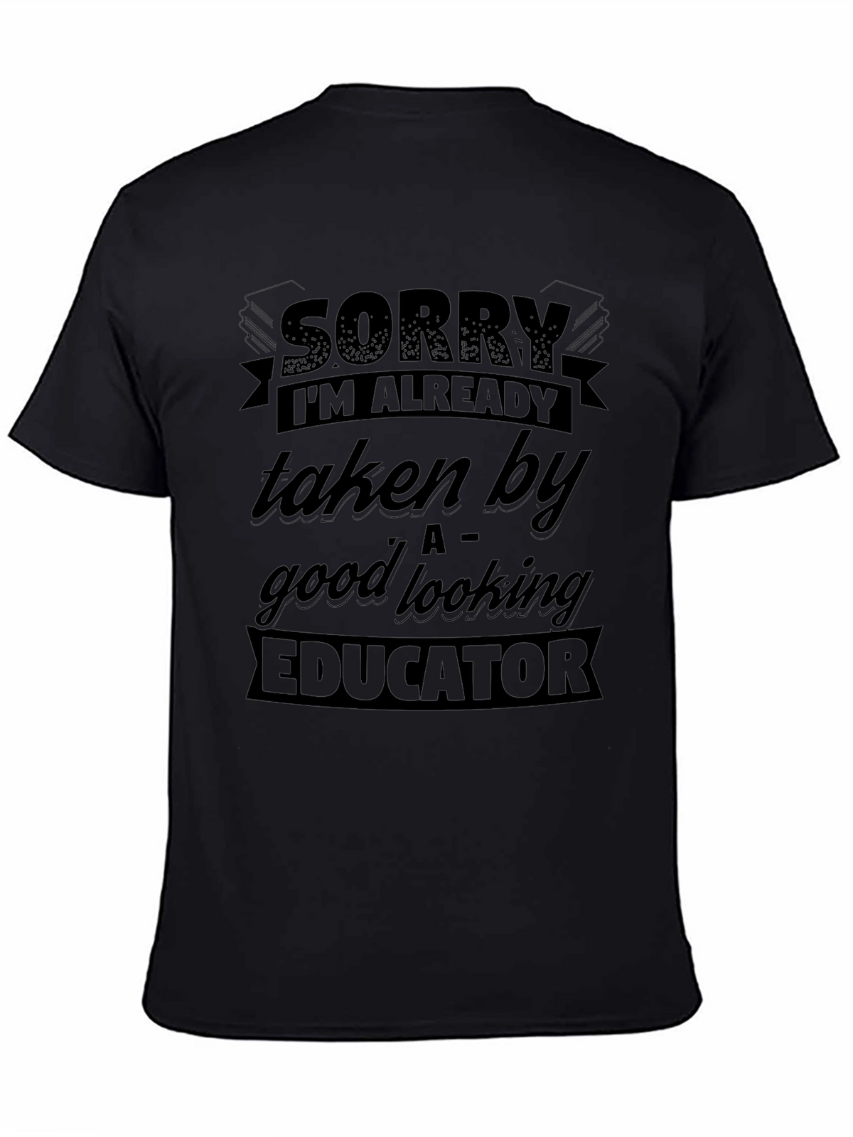 Sorry Taken By Educator Funny Graphic T-Shirt
