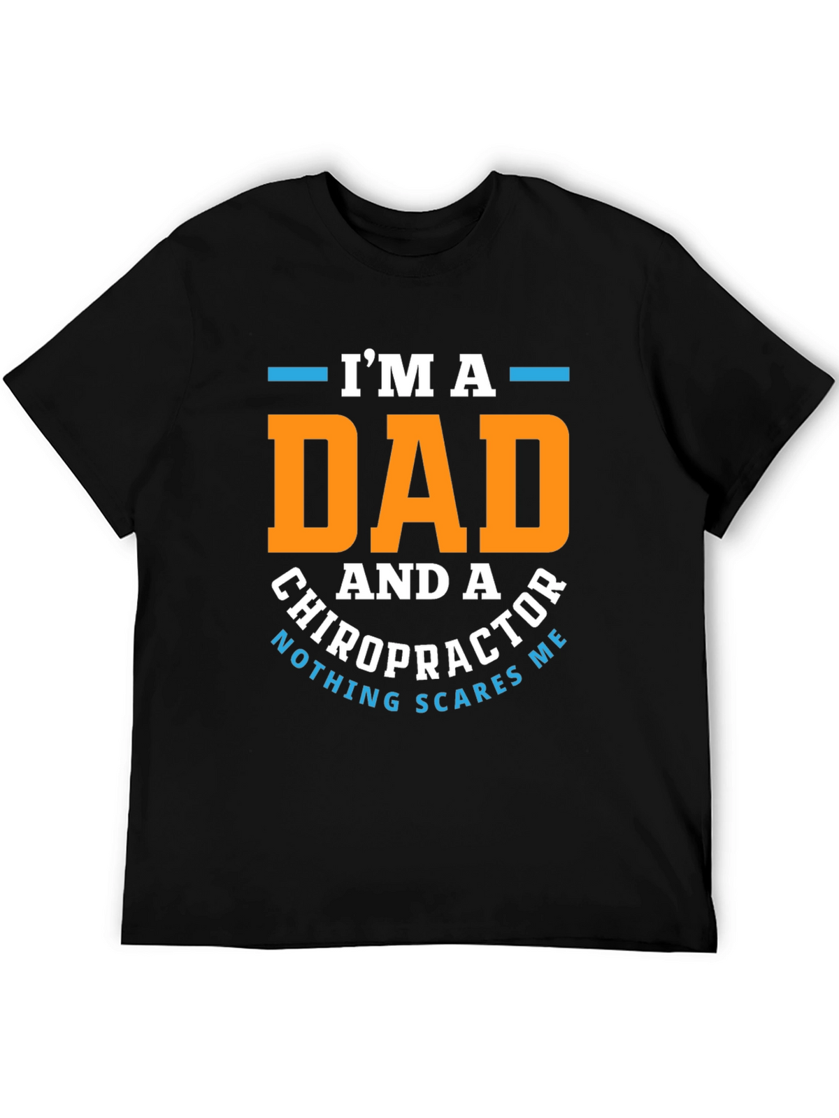 Dad Chiropractor T-Shirt: Nothing Scares Me!