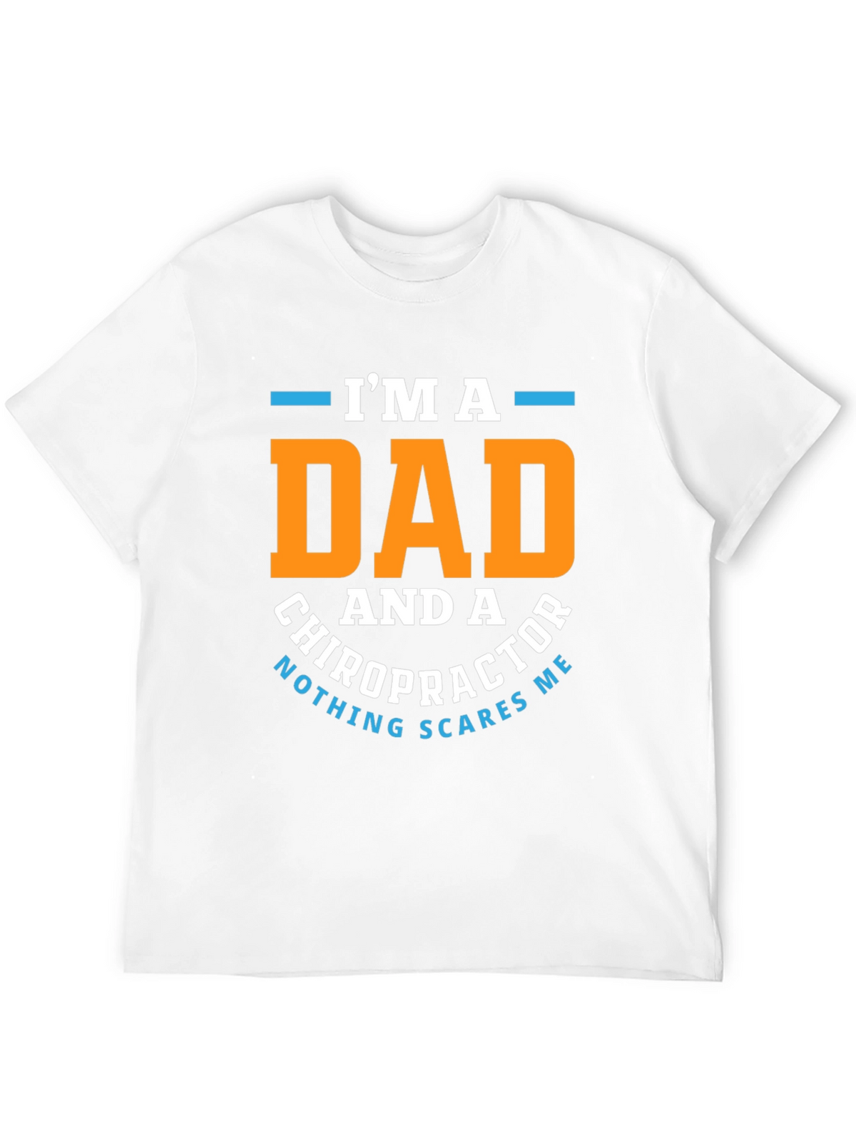 Dad Chiropractor T-Shirt: Nothing Scares Me!