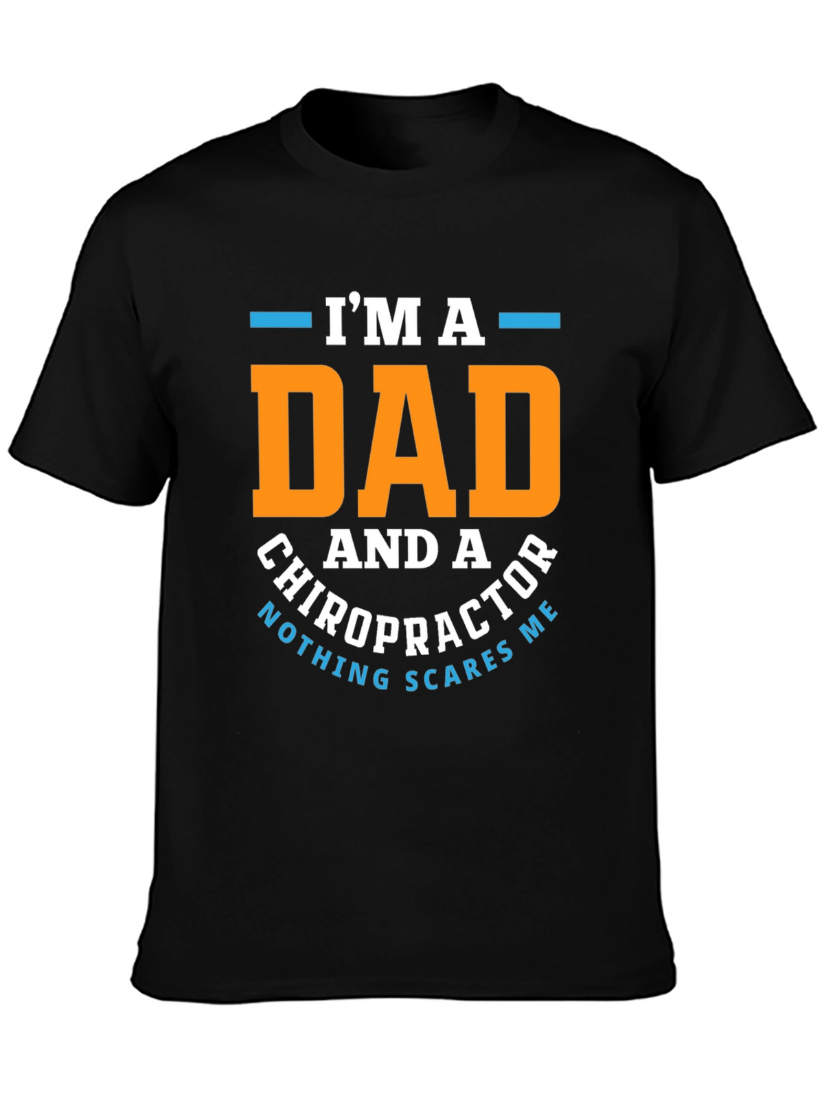 Dad Chiropractor T-Shirt: Nothing Scares Me!