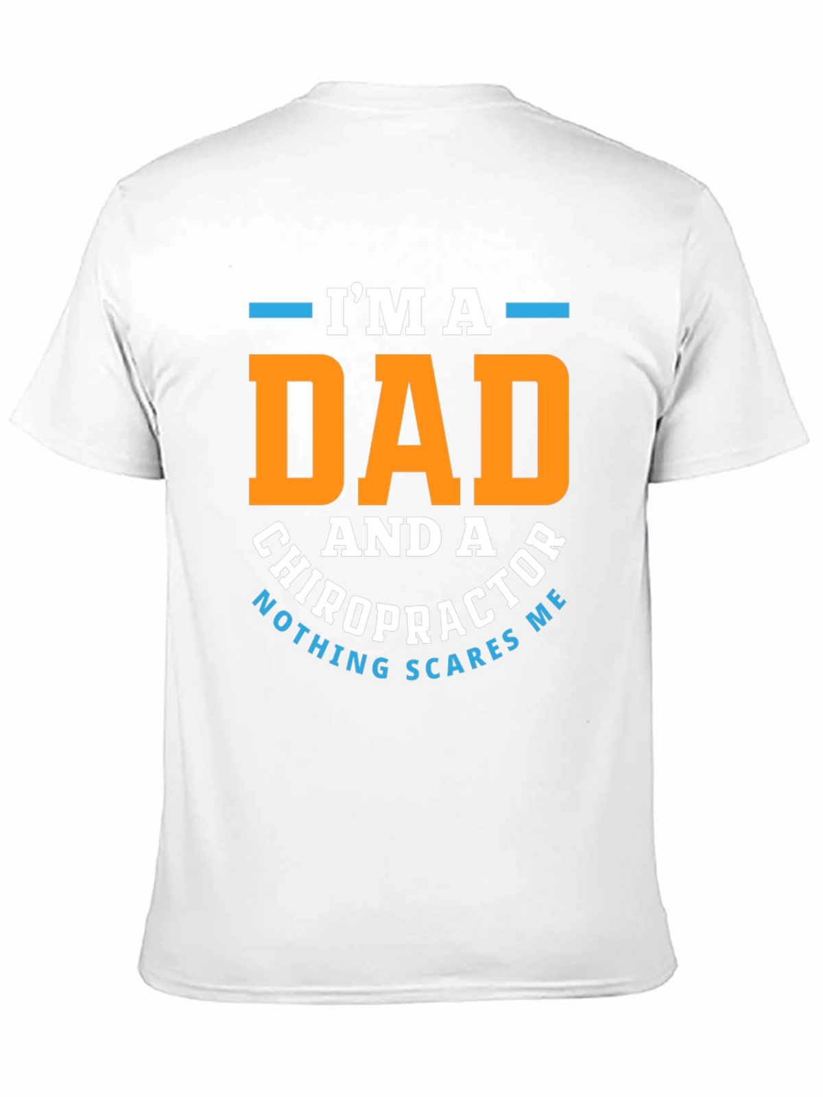 Dad Chiropractor T-Shirt: Nothing Scares Me!