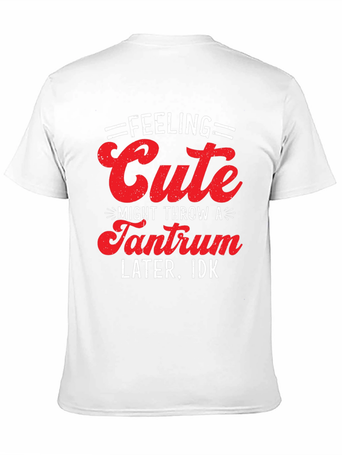 Feeling Cute Tantrum T-Shirt - Funny Graphic Tee