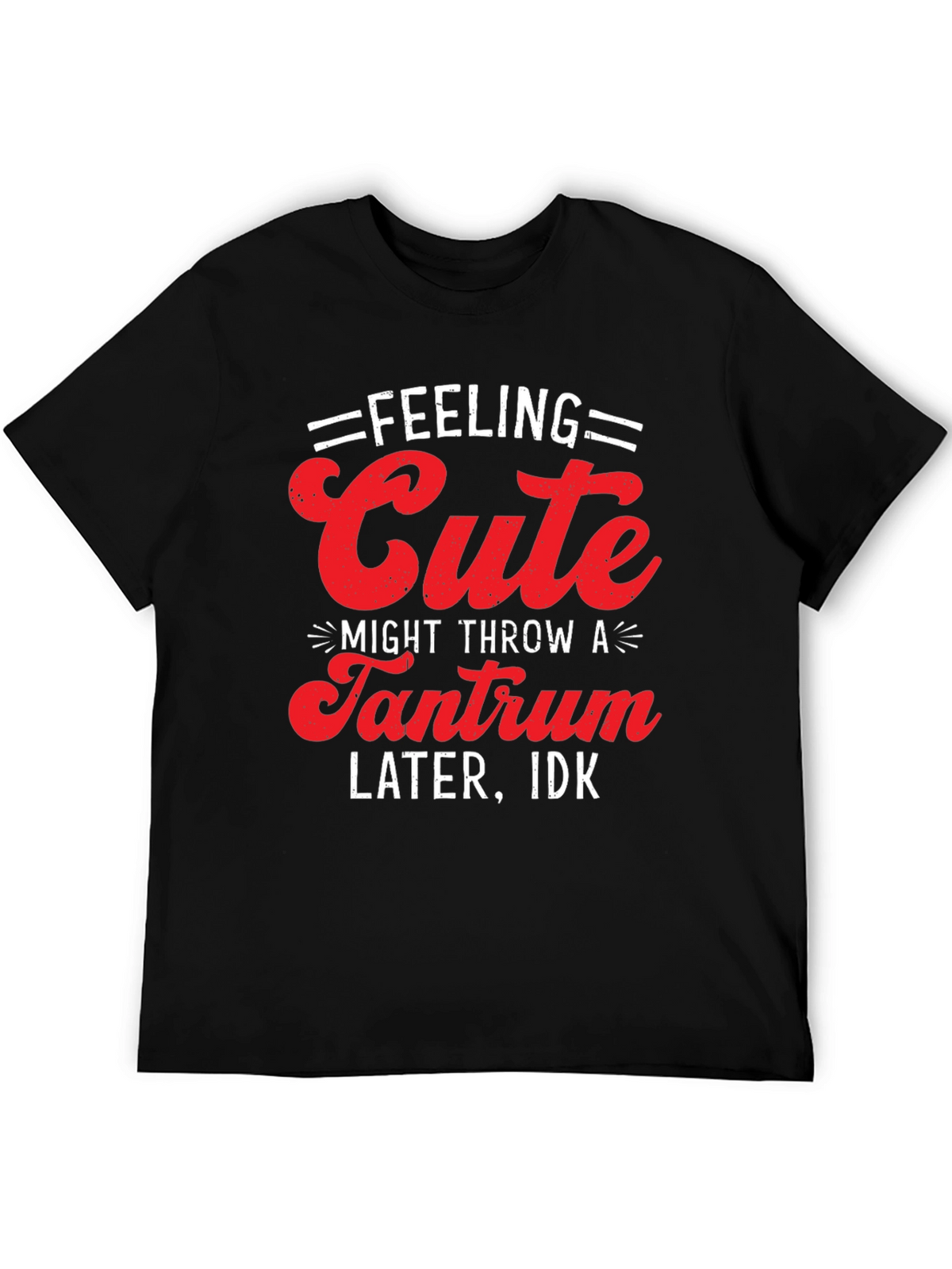Feeling Cute Tantrum T-Shirt - Funny Graphic Tee