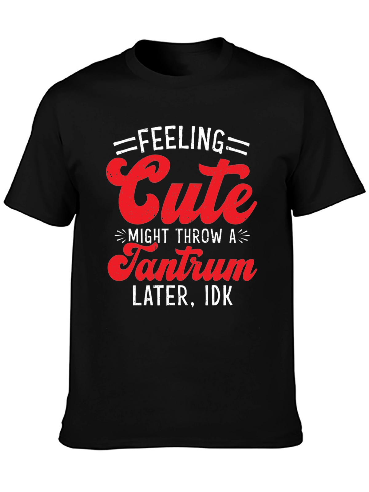 Feeling Cute Tantrum T-Shirt - Funny Graphic Tee