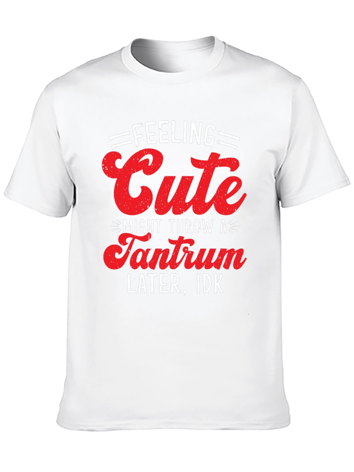 Feeling Cute Tantrum T-Shirt - Funny Graphic Tee