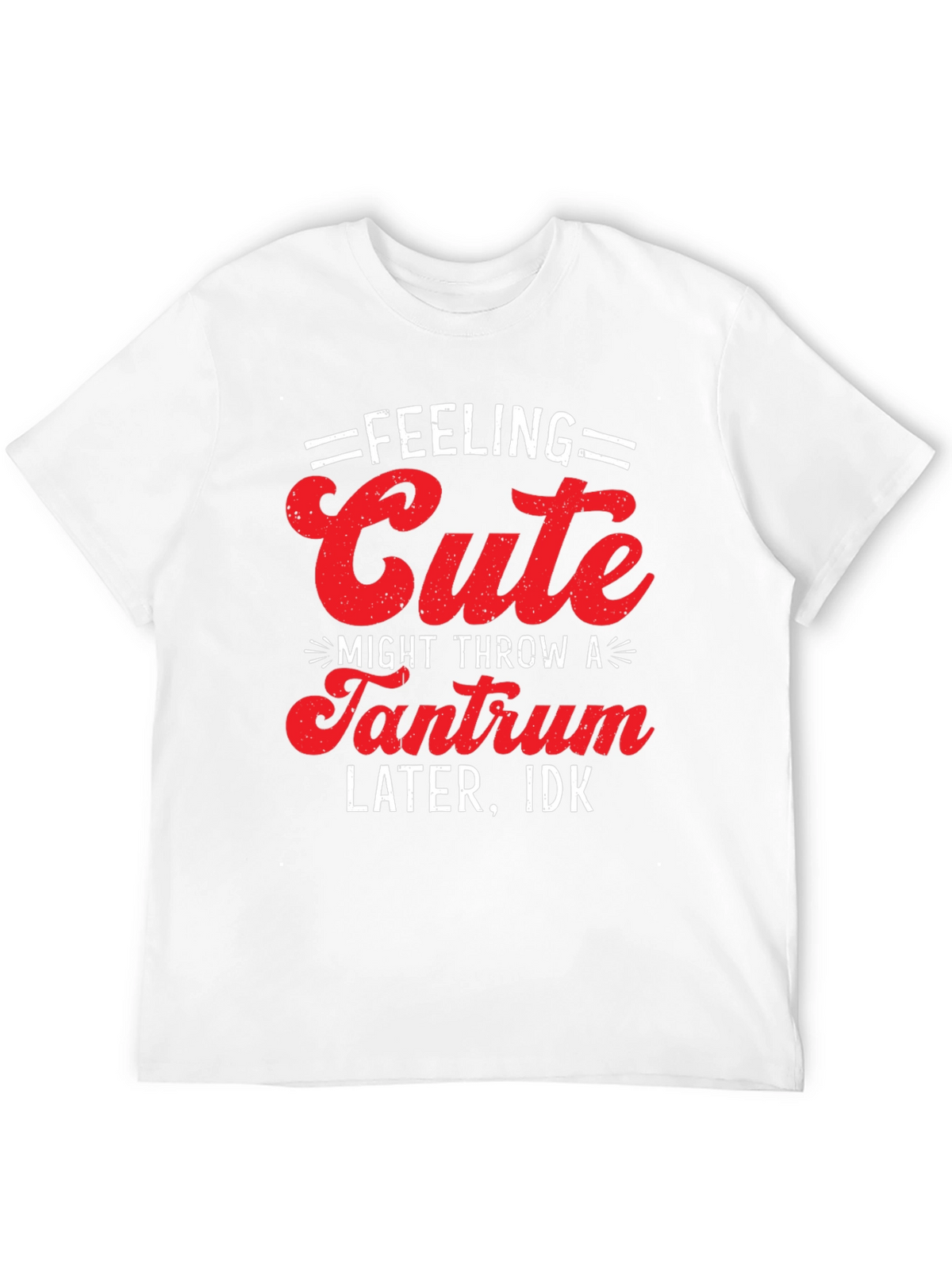 Feeling Cute Tantrum T-Shirt - Funny Graphic Tee