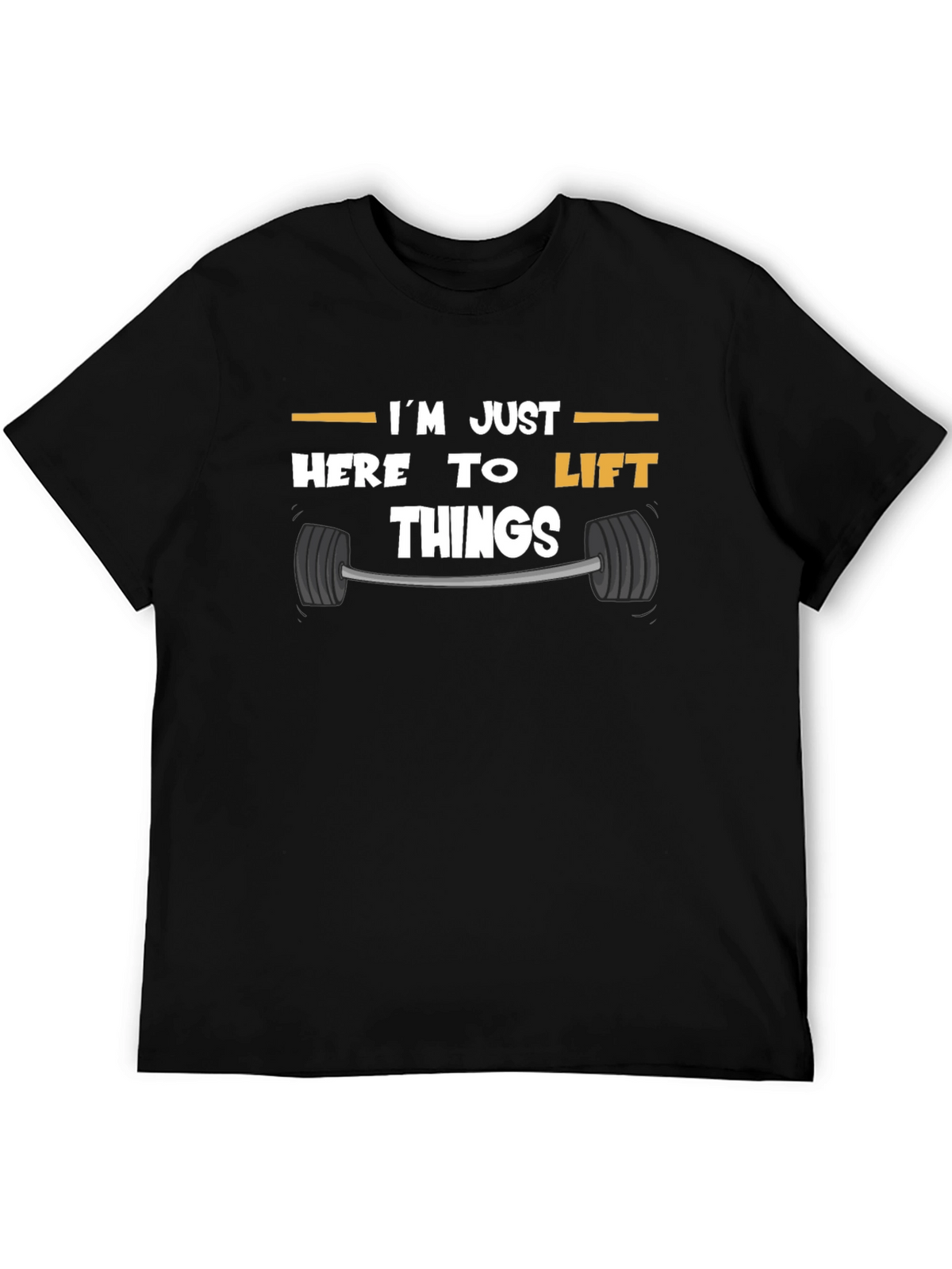 Funny Gym T-Shirt: Im Just Here to Lift Things