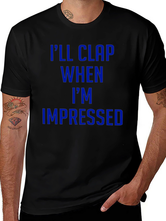 Ill Clap When Impressed T-Shirt - Funny Graphic Tee