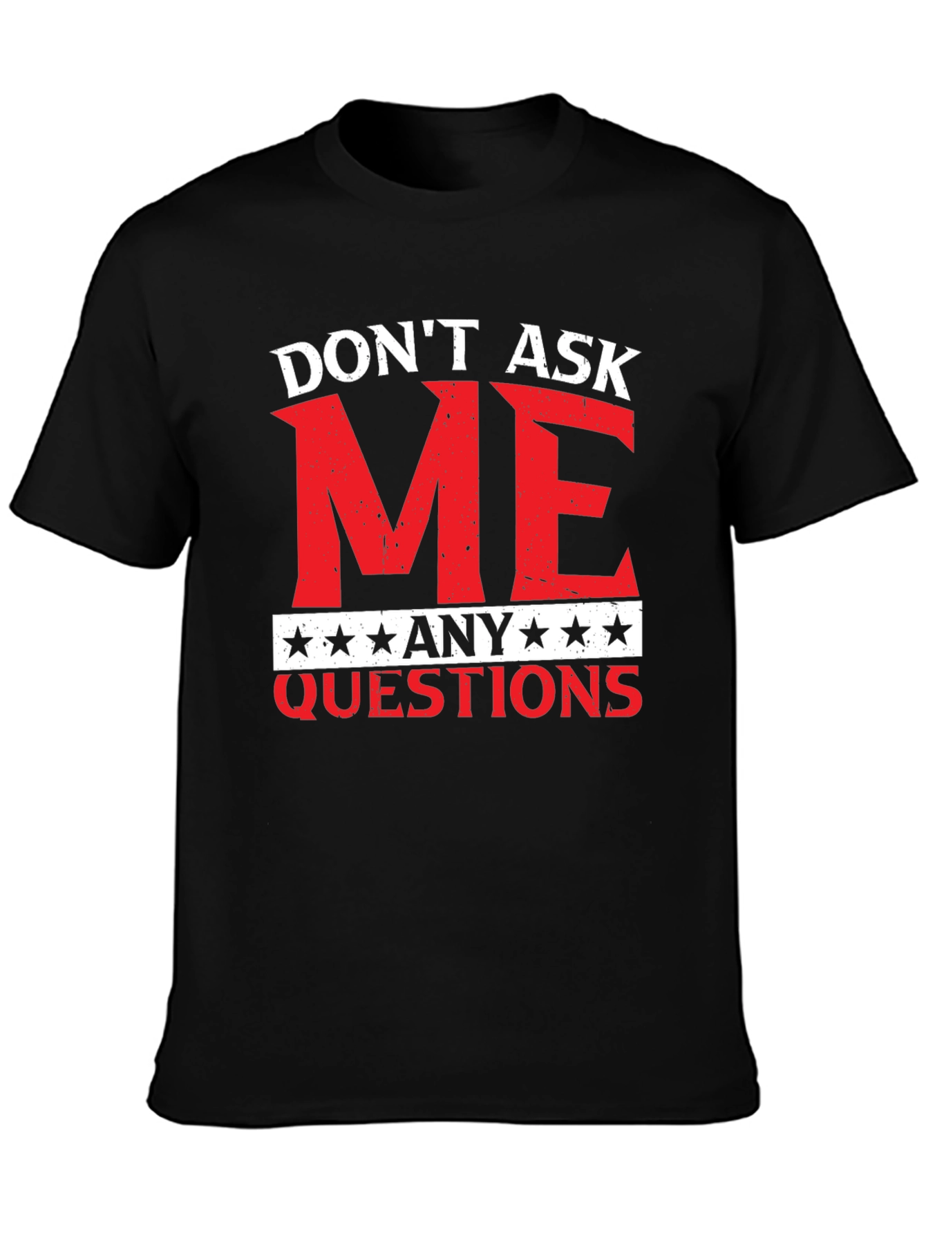 Dont Ask Me Any Questions Graphic Tee
