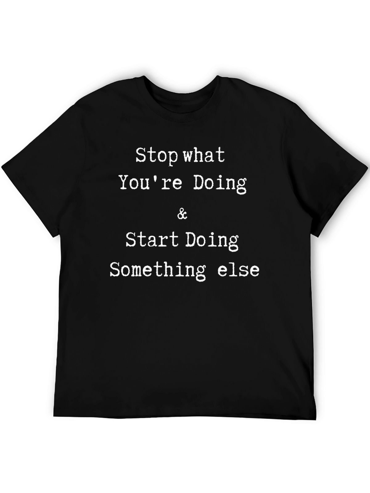 Stop Doing T-Shirt - Funny Novelty Tee