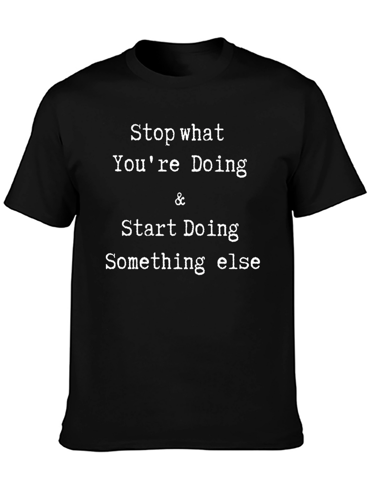 Stop Doing T-Shirt - Funny Novelty Tee