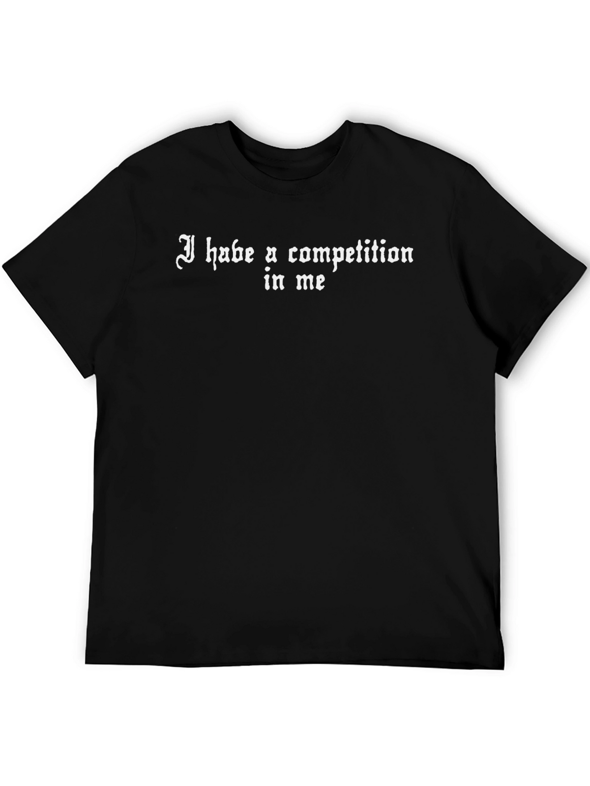 I Habe A Competition In Me Graphic T-Shirt