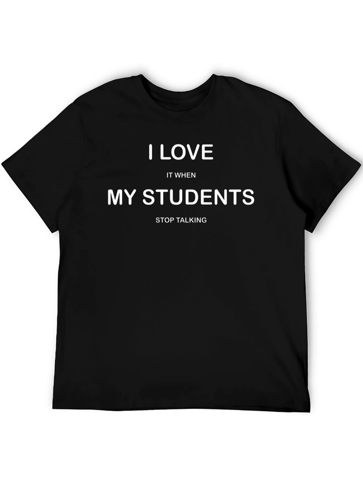 I Love My Students Funny Teacher T-Shirt