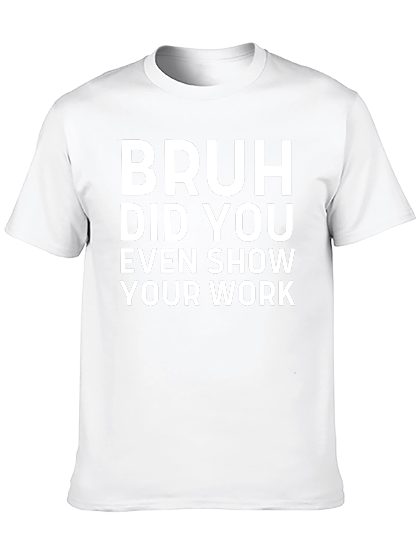 Bruh Did You Even Show Your Work T-Shirt