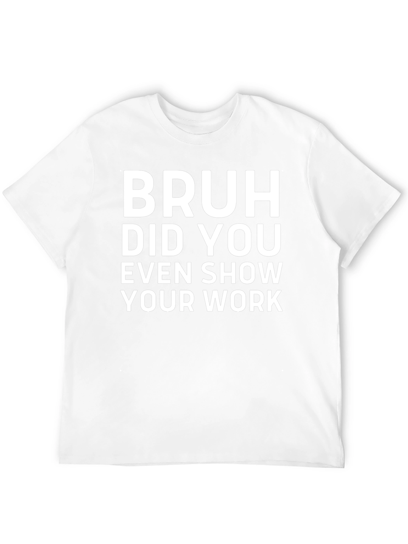 Bruh Did You Even Show Your Work T-Shirt